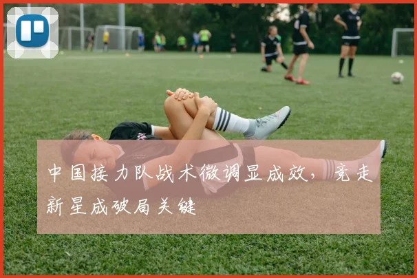 中国接力队战术微调显成效，竞走新星成破局关键