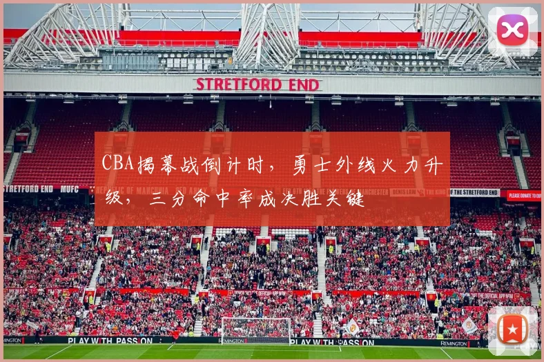 CBA揭幕战倒计时，勇士外线火力升级，三分命中率成决胜关键