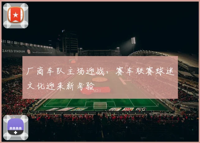 厂商车队主场迎战，赛车联赛球迷文化迎来新考验